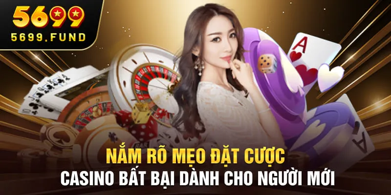Nắm rõ mẹo đặt cược Casino bất bại dành cho người mới